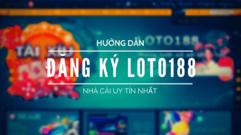 Hướng dẫn đăng ký LOTO188 cho khách hàng mới